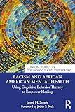 Racism and African American Mental Health: Using Cognitive Behavior Therapy to Empower Healing (Clinical Topics in Psychology and Psychiatry)