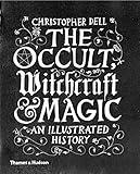 The Occult, Witchcraft and Magic: An Illustrated History