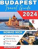 Budapest Travel Guide (2024 Edition): Top Attractions and Must-Do Activities, Expertly Curated Itineraries, Easy-to-Follow Maps, Hidden Gems and Comprehensive Insider Tips