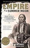 Empire of the Summer Moon: Quanah Parker and the Rise and Fall of the Comanches, the Most Powerful Indian Tribe in American History