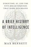 A Brief History of Intelligence: Evolution, AI, and the Five Breakthroughs That Made Our Brains