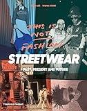 This is Not Fashion: Streetwear Past, Present and Future