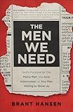 The Men We Need: God’s Purpose for the Manly Man, the Avid Indoorsman, or Any Man Willing to Show Up (Christian Book on Masculinity & Gift Idea for Father's Day or Graduation Gift for Guys)