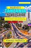 MARVELS TANZANIA TRAVEL GUIDE: An Unforgettable Journey of Enchantment and Discovery on Low Budget 2025