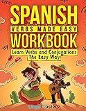 Spanish Verbs Made Easy Workbook: Learn Verbs and Conjugations The Easy Way