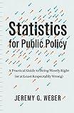 Statistics for Public Policy: A Practical Guide to Being Mostly Right (or at Least Respectably Wrong)