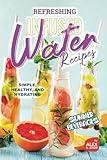 Refreshing Infused Water Recipes: Simple, Healthy, and Hydrating Summer Beverages