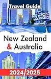 New Zealand and Australia Travel Guide 2024/2025: Your Complete Antipodes Adventure Handbook: Insider Tips for Things to Do, Places to Stay, Eat, and ... for an Authentic Down Under Experience