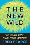 The New Wild: Why Invasive Species Will Be Nature's Salvation