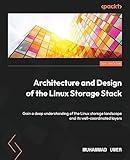 Architecture and Design of the Linux Storage Stack: Gain a deep understanding of the Linux storage landscape and its well-coordinated layers