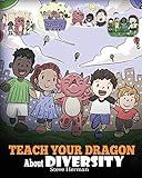 Teach Your Dragon About Diversity: Train Your Dragon To Respect Diversity. A Cute Children Story To Teach Kids About Diversity and Differences. (My Dragon Books)