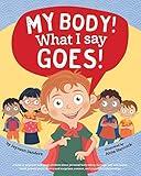 My Body! What I Say Goes!: A book to empower and teach children about personal body safety, feelings, safe and unsafe touch, private parts, secrets and surprises, consent, and respectful relationships