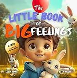 The Little Book of Big Feelings: An Emotional Guide that Teaches Children to Identify, Understand and Express Emotions and Feelings (Anger, Anxiety, Fear, ...) (Children Ages 2-5)