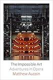 The Impossible Art: Adventures in Opera