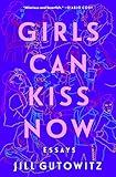 Girls Can Kiss Now: Essays