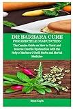 Dr Barbara Cure for Erectile Dysfunction: The Concise Guide on How to Treat and Reverse Erectile Dysfunction with the Help of Barbara O’Neill Herbs and Herbal Medicine