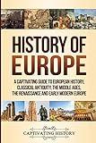 History of Europe: A Captivating Guide to European History, Classical Antiquity, The Middle Ages, The Renaissance and Early Modern Europe (Fascinating European History)