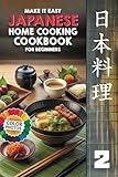 Make It Easy Japanese Home Cooking Cookbook for Beginners: Japanese Meals Made Simple (Japanese Home Cooking Cookbook Series for Beginners: Simple Recipes Made Easy)