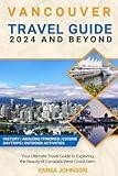 VANCOUVER Travel Guide 2024 and Beyond: Your Ultimate Travel Guide to Exploring the Beauty of Canada's West Coast Gem