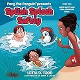 Splish Splash Safely: Book Two: Water Safety and Pool Adventure Series (Pang the Penguin's Water Safety and Pool Adventure Series)