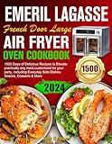 Emeril Lagasse French Door Large Air Fryer Oven Cookbook: 1500 Days Delicious Recipes to Elevate practically any meal,customized for your party, including Everyday Side Dishes, Snacks,Desserts & More