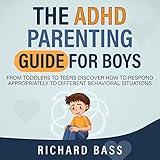 The ADHD Parenting Guide for Boys: From Toddlers to Teens Discover How to Respond Appropriately to Different Behavioral Situations (Successful Parenting)