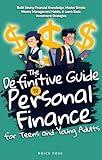 The Definitive Guide to Personal Finance for Teens and Young Adults: Build Strong Financial Knowledge, Master Simple Money Management Habits, & Learn Basic Investment Strategies