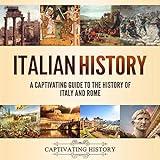 Italian History: A Captivating Guide to the History of Italy and Rome