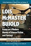 Lois McMaster Bujold: Essays on a Modern Master of Science Fiction and Fantasy (Critical Explorations in Science Fiction and Fantasy, 37)