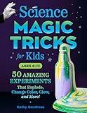 Science Magic Tricks for Kids: 50 Amazing Experiments That Explode, Change Color, Glow, and More!