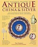 The Bulfinch Anatomy of Antique China and Silver: An Illustrated Guide to Tableware, Identifying Period, Detail and Design