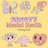 GROOVY MENTAL HEALTH COLORING BOOK: Self Care Coloring Book with Inspirational Quotes for Kids and Adults. Groovy Coloring Book