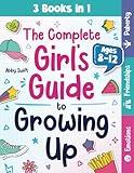 The Complete Girl's Guide to Growing Up: The 3-in-1 Puberty, Friendships & Emotions Handbook for Tween Girls 8-12 (Tween Guides to Growing Up)