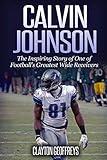 Calvin Johnson: The Inspiring Story of One of Football's Greatest Wide Receivers (Football Biography Books)