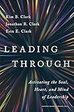 Leading Through: Activating the Soul, Heart, and Mind of Leadership