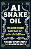 AI Snake Oil: What Artificial Intelligence Can Do, What It Can’t, and How to Tell the Difference