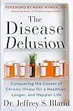 The Disease Delusion: Conquering the Causes of Chronic Illness for a Healthier, Longer, and Happier Life