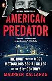 American Predator: The Hunt for the Most Meticulous Serial Killer of the 21st Century