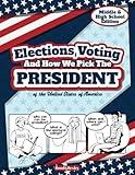 Elections, Voting And How We Pick The President: A Guided Resource And Activity Book For Middle School Kids, High School Students and Adults About The ... Presidential Election. (Elections and Voting)