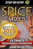 Spice Mixes: The Ultimate Seasoning Cookbook: Mixing Herbs, Spices for Awesome Seasonings and Mixes