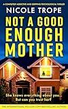 Not a Good Enough Mother: A completely addictive and gripping psychological thriller (Grace Morton Book 1)