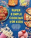 Super Simple Cooking for Kids: Learn to Cook with 50 Fun and Easy Recipes for Breakfast, Snacks, Dinner, and More! (Super Simple Kids Cookbooks)