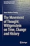 The Movement of Thought: Wittgenstein on Time, Change and History (Nordic Wittgenstein Studies, 9)