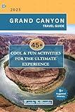 GRAND CANYON TRAVEL GUIDE: 45+ Cool and Fun Activities for the Ultimate Experience (Louis Bellisario Travels and Tours)