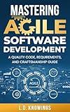 Mastering Agile Software Development: A Quality Code, Requirements, and Craftsmanship Guide