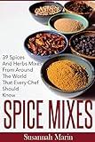 Spice Mixes: 39 Spices And Herbs Mixes From Around The World That Every Chef Should Know (Seasoning And Spices Cookbook, Seasoning Mixes)