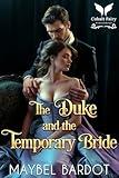 The Duke and the Temporary Bride: A Steamy Historical Regency Romance Novel (Duchesses of Convenience Book 4)