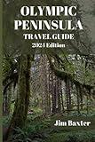 OLYMPIC PENINSULA TRAVEL GUIDE 2024 Edition: Unveiling the Hidden Gems and Unforgettable Encounters Off the Beaten Path of Olympic Peninsula (Jim Baxter Tours & Travel)