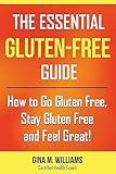 The Essential Gluten-Free Guide: How to Go Gluten Free, Stay Gluten Free and Feel Great!