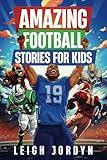 Amazing Football Stories for Kids: Fifteen Incredible Real-Life Stories of Football Heroes to Spark Inspiration and Captivate Young Enthusiasts (Amazing Stories for Kids)